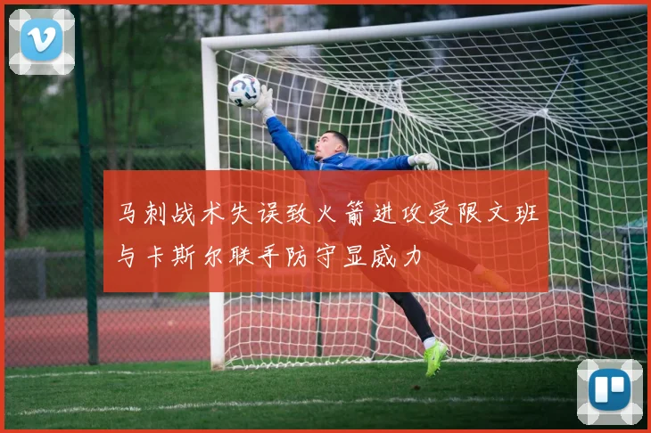 马刺战术失误致火箭进攻受限文班与卡斯尔联手防守显威力